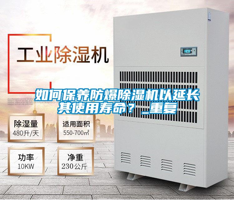 如何保養(yǎng)防爆除濕機(jī)以延長其使用壽命？_重復(fù)