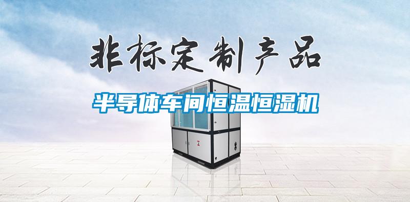 半導(dǎo)體車(chē)間恒溫恒濕機(jī)