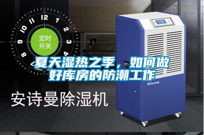 夏天濕熱之季，如何做好庫房的防潮工作