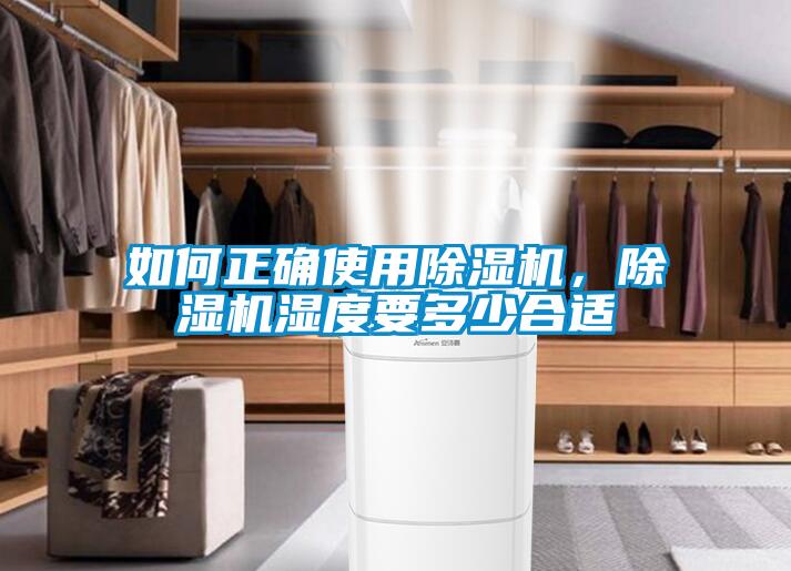 如何正確使用除濕機(jī)，除濕機(jī)濕度要多少合適