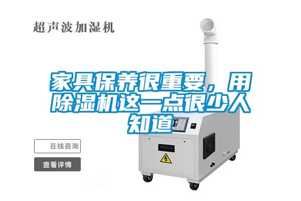 家具保養(yǎng)很重要，用除濕機(jī)這一點(diǎn)很少人知道