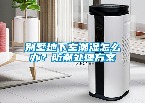 別墅地下室潮濕怎么辦？防潮處理方案