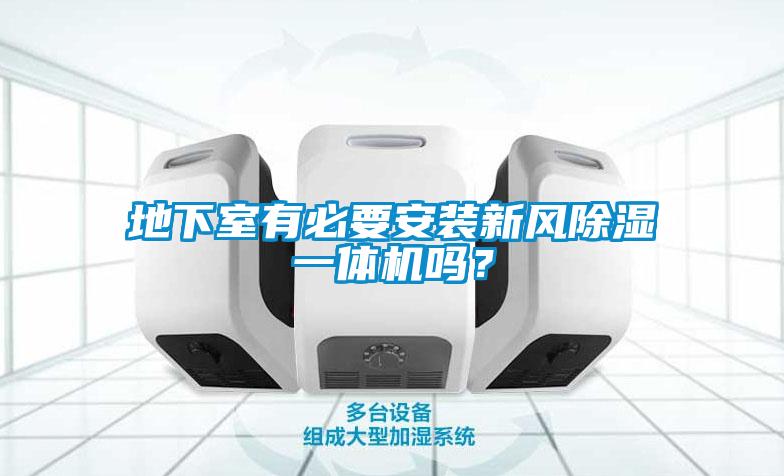 地下室有必要安裝新風除濕一體機嗎？