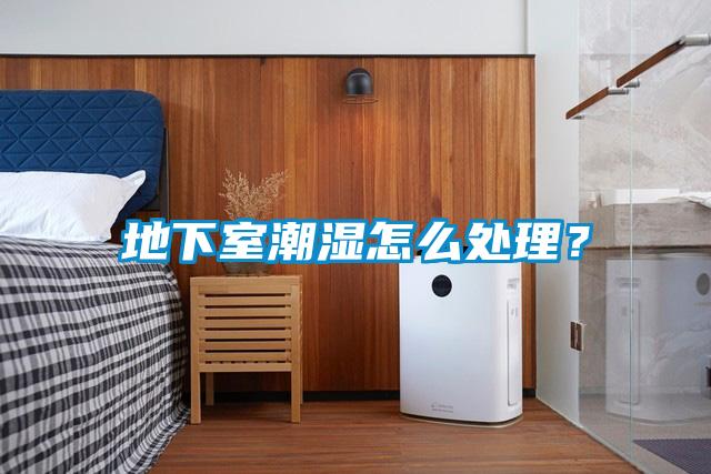 地下室潮濕怎么處理？