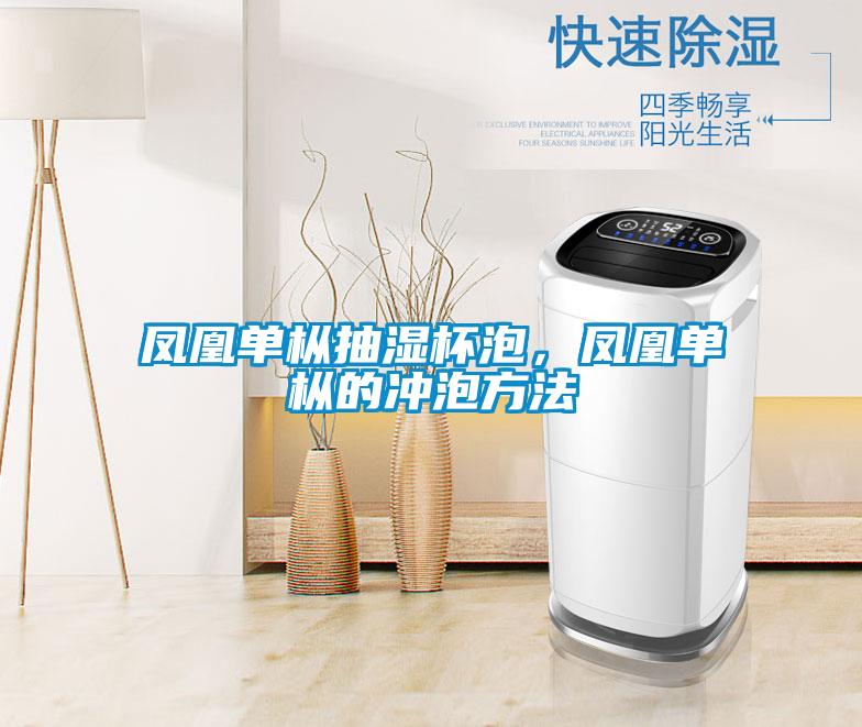 鳳凰單樅抽濕杯泡，鳳凰單樅的沖泡方法