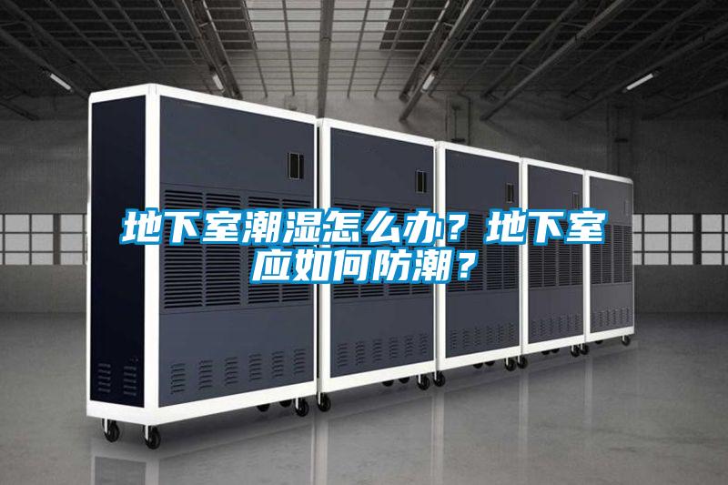 地下室潮濕怎么辦？地下室應如何防潮？