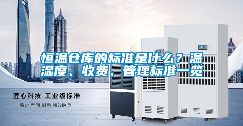 恒溫倉庫的標準是什么？溫濕度、收費、管理標準一覽