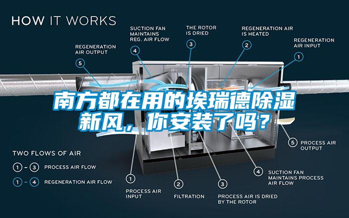 南方都在用的埃瑞德除濕新風(fēng)，你安裝了嗎？