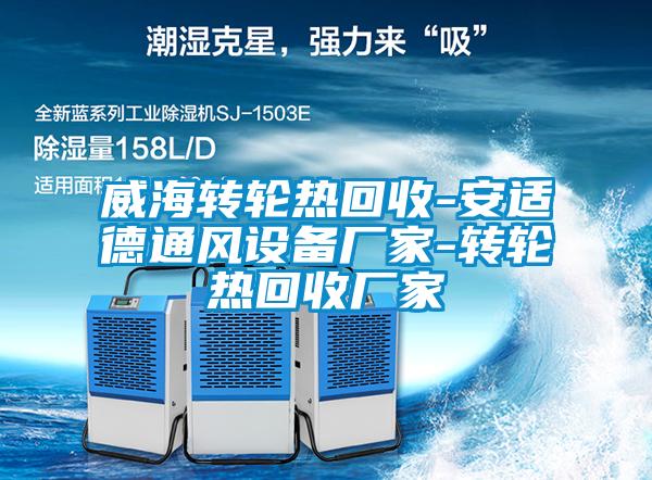 威海轉(zhuǎn)輪熱回收-安適德通風設備廠家-轉(zhuǎn)輪熱回收廠家