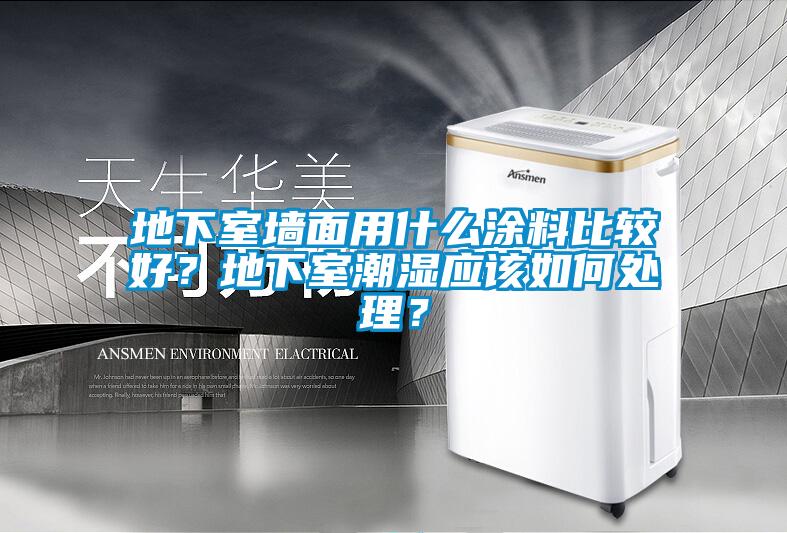地下室墻面用什么涂料比較好？地下室潮濕應(yīng)該如何處理？