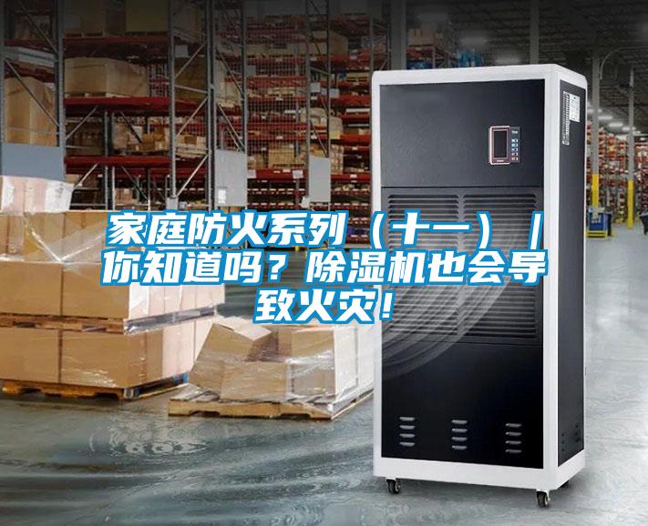 家庭防火系列（十一）｜你知道嗎？除濕機也會導(dǎo)致火災(zāi)！