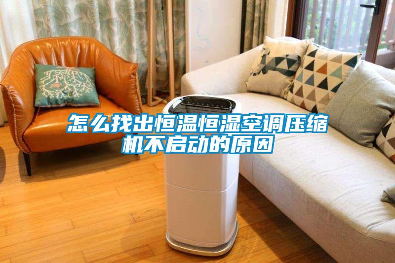 怎么找出恒溫恒濕空調壓縮機不啟動的原因
