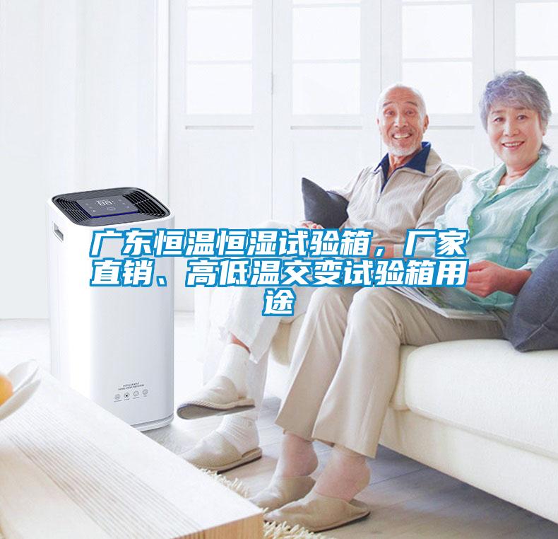 廣東恒溫恒濕試驗箱，廠家直銷、高低溫交變試驗箱用途