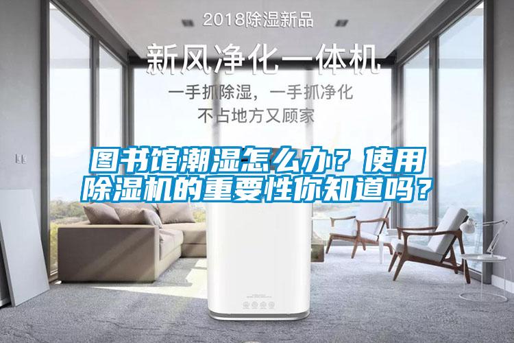 圖書館潮濕怎么辦？使用除濕機的重要性你知道嗎？