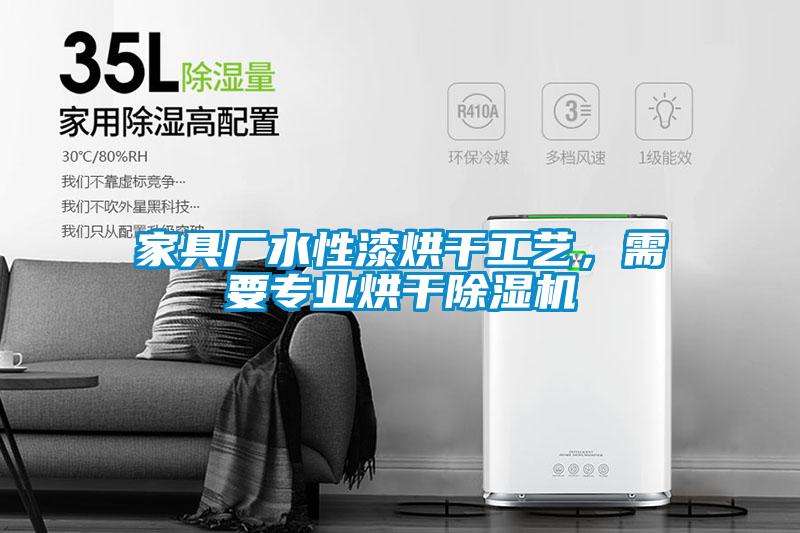 家具廠水性漆烘干工藝，需要專業(yè)烘干除濕機(jī)