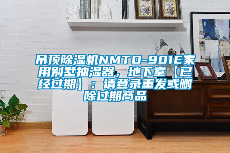 吊頂除濕機(jī)NMTD-901E家用別墅抽濕器，地下室【已經(jīng)過(guò)期】：請(qǐng)登錄重發(fā)或刪除過(guò)期商品