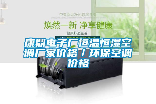 康鼎電子廠恒溫恒濕空調(diào)廠家價格／環(huán)保空調(diào)價格