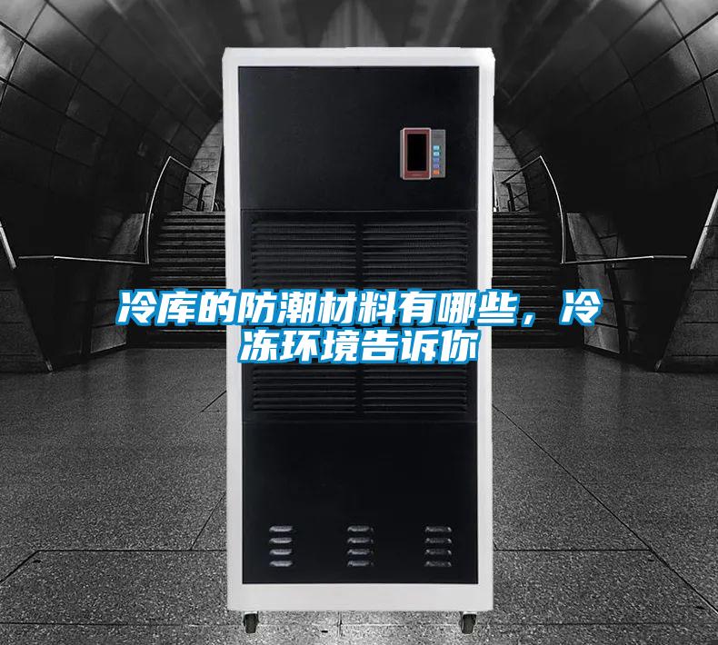 冷庫的防潮材料有哪些，冷凍環(huán)境告訴你