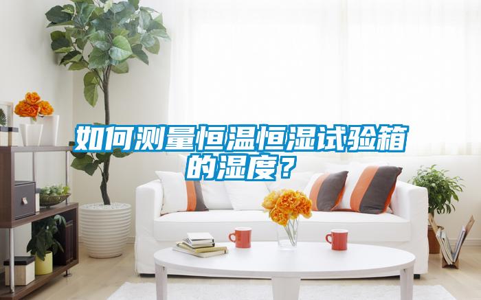 如何測(cè)量恒溫恒濕試驗(yàn)箱的濕度？