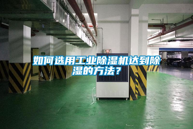 如何選用工業(yè)除濕機(jī)達(dá)到除濕的方法？