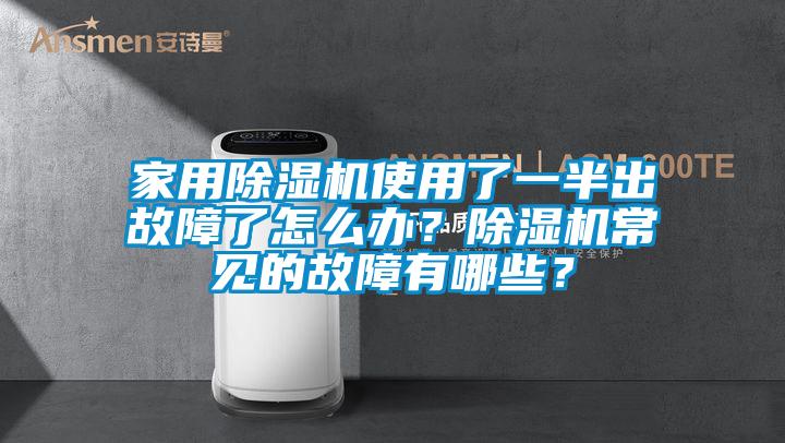 家用除濕機(jī)使用了一半出故障了怎么辦？除濕機(jī)常見(jiàn)的故障有哪些？