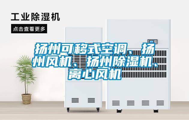 揚(yáng)州可移式空調(diào)、揚(yáng)州風(fēng)機(jī)、揚(yáng)州除濕機(jī)、離心風(fēng)機(jī)