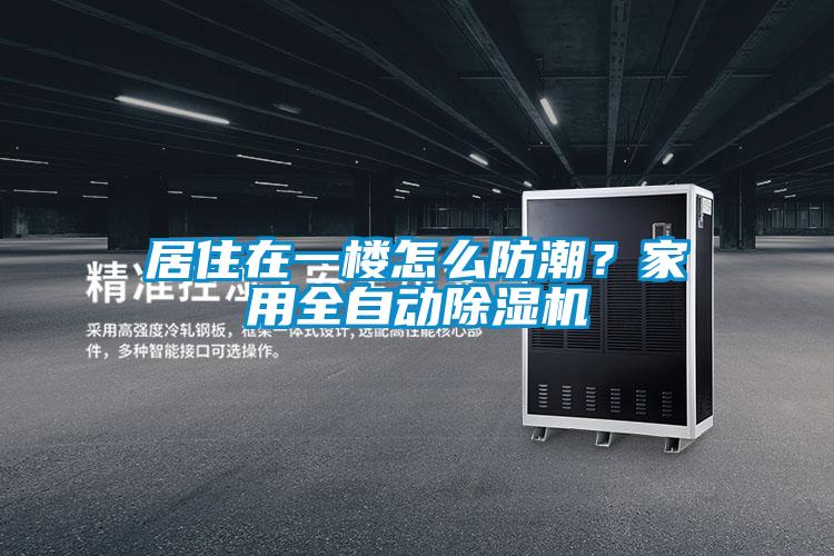 居住在一樓怎么防潮？家用全自動除濕機(jī)