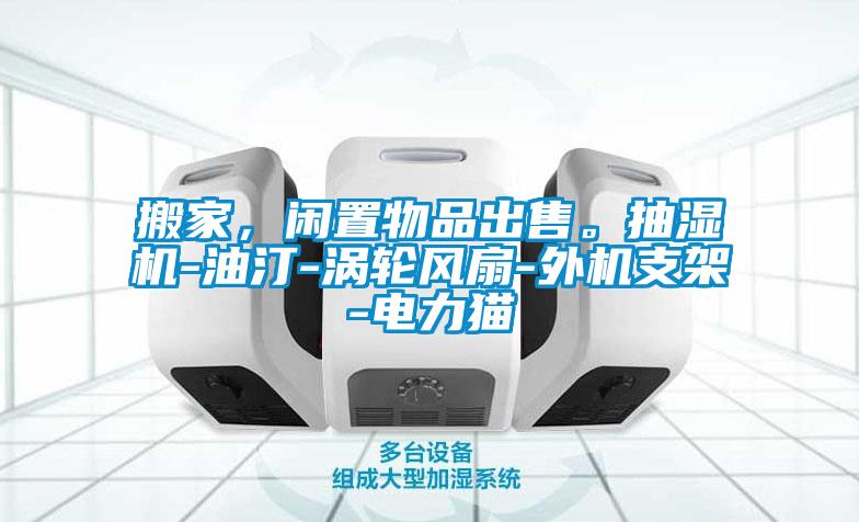 搬家，閑置物品出售。抽濕機(jī)-油汀-渦輪風(fēng)扇-外機(jī)支架-電力貓