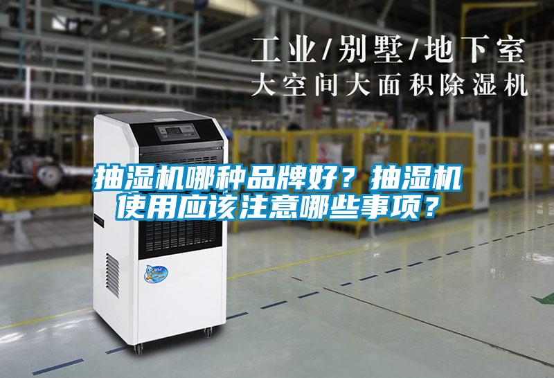 抽濕機(jī)哪種品牌好？抽濕機(jī)使用應(yīng)該注意哪些事項(xiàng)？