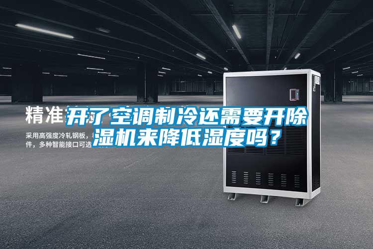 開了空調制冷還需要開除濕機來降低濕度嗎？