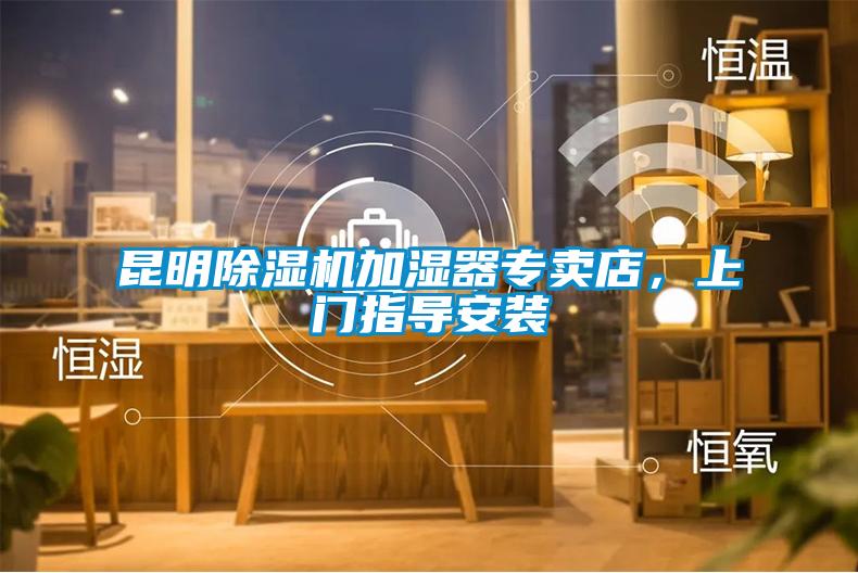 昆明除濕機加濕器專賣店，上門指導安裝