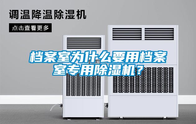 檔案室為什么要用檔案室專(zhuān)用除濕機(jī)？
