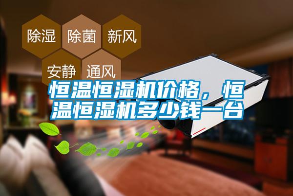 恒溫恒濕機(jī)價(jià)格，恒溫恒濕機(jī)多少錢一臺