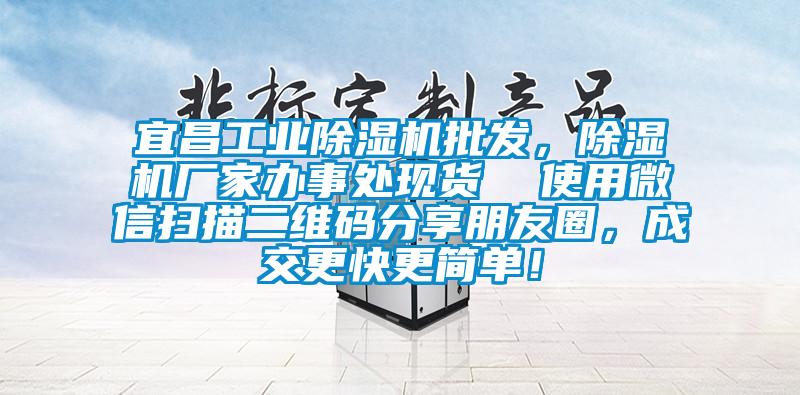 宜昌工業(yè)除濕機批發(fā)，除濕機廠家辦事處現(xiàn)貨  使用微信掃描二維碼分享朋友圈，成交更快更簡單！