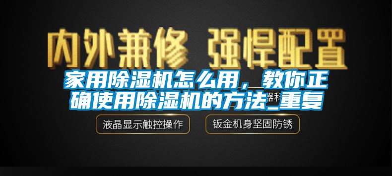 家用除濕機(jī)怎么用，教你正確使用除濕機(jī)的方法_重復(fù)
