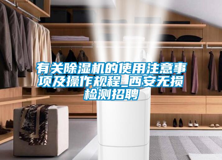 有關(guān)除濕機(jī)的使用注意事項(xiàng)及操作規(guī)程_西安無損檢測招聘