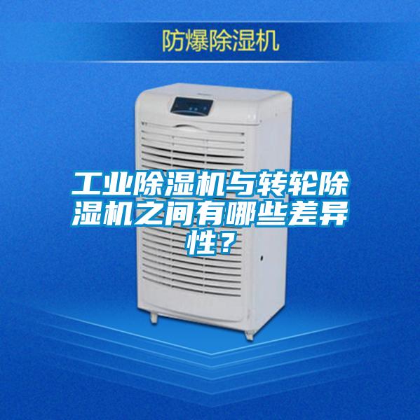 工業(yè)除濕機與轉(zhuǎn)輪除濕機之間有哪些差異性？