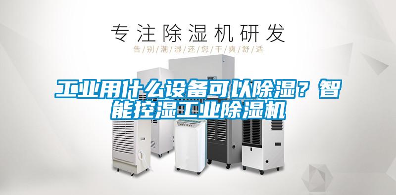 工業(yè)用什么設(shè)備可以除濕？智能控濕工業(yè)除濕機(jī)