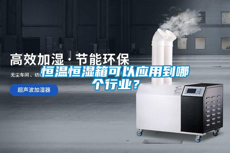 恒溫恒濕箱可以應(yīng)用到哪個(gè)行業(yè)？