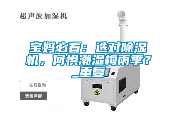 寶媽必看：選對(duì)除濕機(jī)，何懼潮濕梅雨季？_重復(fù)
