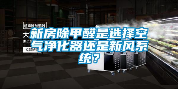 新房除甲醛是選擇空氣凈化器還是新風(fēng)系統(tǒng)？