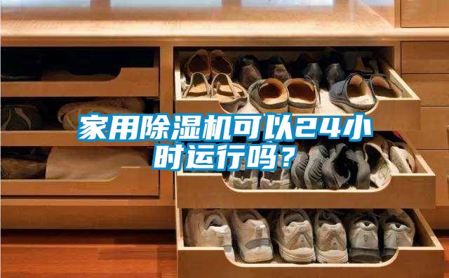 家用除濕機(jī)可以24小時(shí)運(yùn)行嗎？