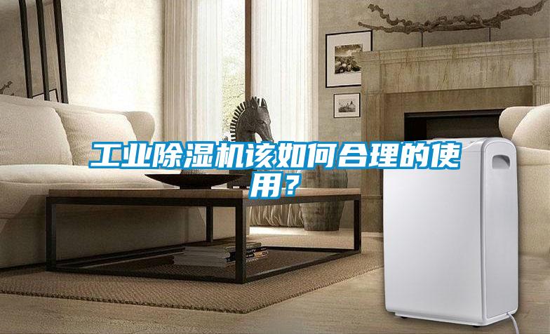 工業(yè)除濕機(jī)該如何合理的使用？