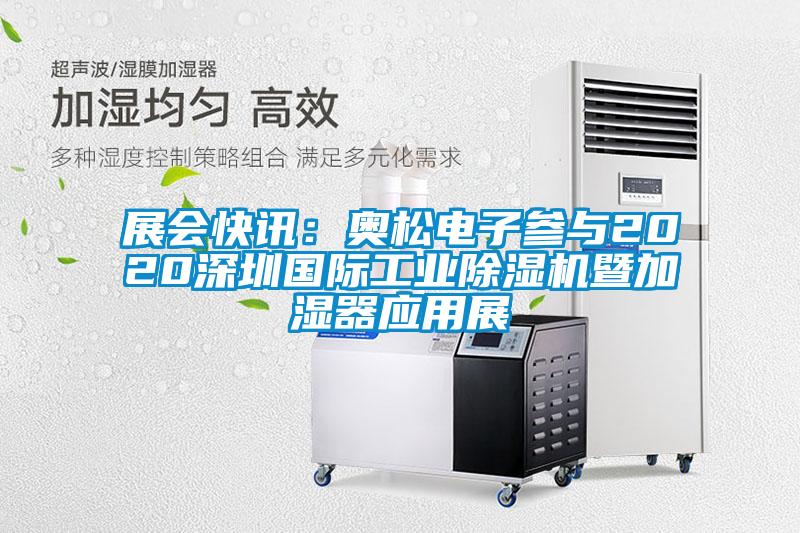 展會快訊：奧松電子參與2020深圳國際工業(yè)除濕機(jī)暨加濕器應(yīng)用展