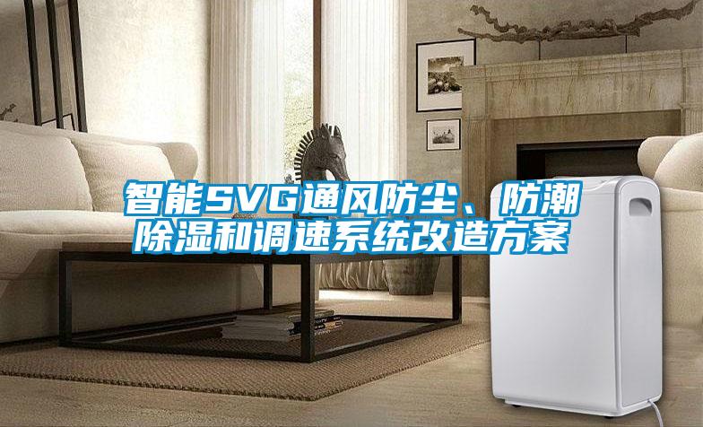 智能SVG通風防塵、防潮除濕和調(diào)速系統(tǒng)改造方案