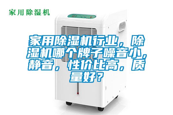 家用除濕機(jī)行業(yè)，除濕機(jī)哪個(gè)牌子噪音小，靜音，性價(jià)比高，質(zhì)量好？
