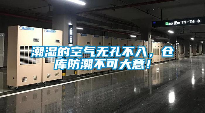 潮濕的空氣無(wú)孔不入，倉(cāng)庫(kù)防潮不可大意！