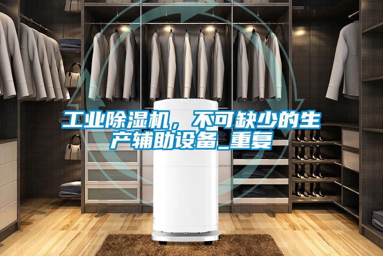 工業(yè)除濕機，不可缺少的生產(chǎn)輔助設備_重復