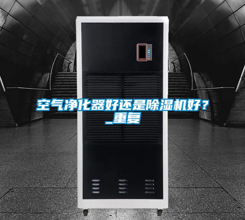 空氣凈化器好還是除濕機(jī)好？_重復(fù)