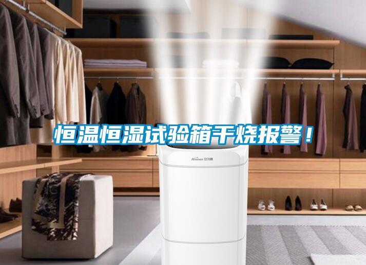 恒溫恒濕試驗(yàn)箱干燒報(bào)警！